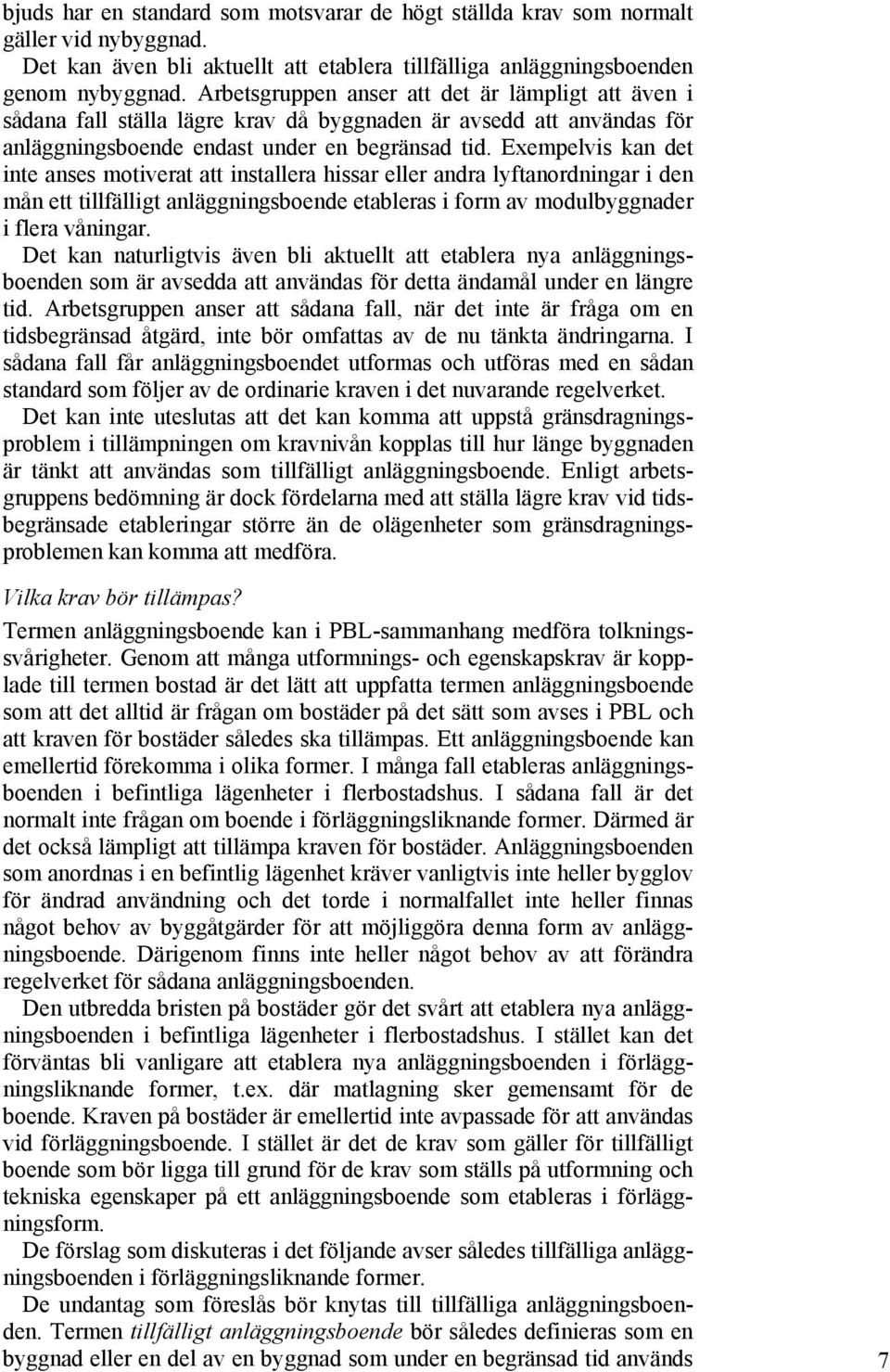 Exempelvis kan det inte anses motiverat att installera hissar eller andra lyftanordningar i den mån ett tillfälligt anläggningsboende etableras i form av modulbyggnader i flera våningar.