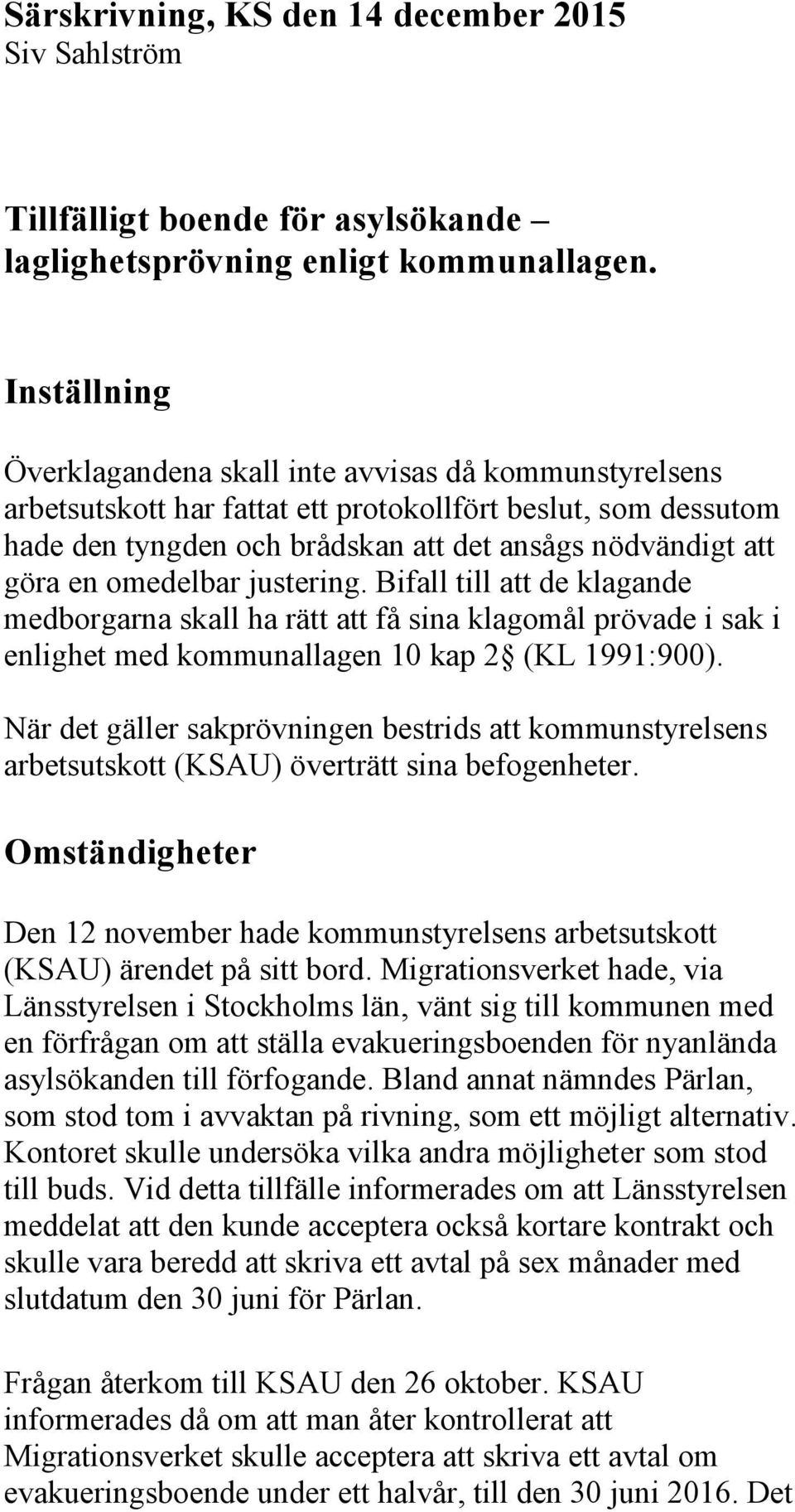 omedelbar justering. Bifall till att de klagande medborgarna skall ha rätt att få sina klagomål prövade i sak i enlighet med kommunallagen 10 kap 2 (KL 1991:900).