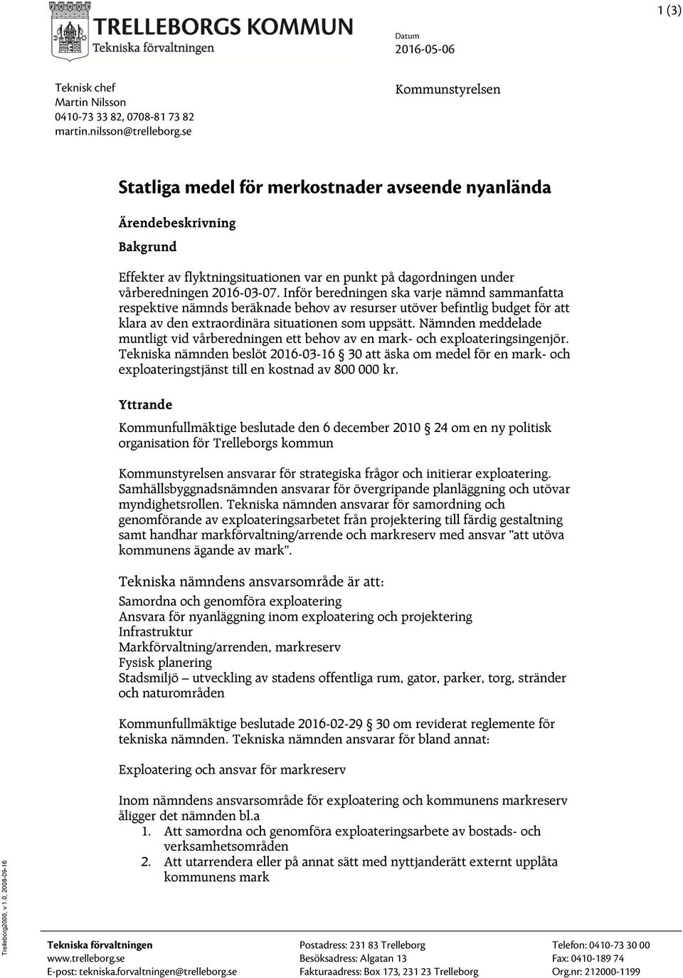 Inför beredningen ska varje nämnd sammanfatta respektive nämnds beräknade behov av resurser utöver befintlig budget för att klara av den extraordinära situationen som uppsätt.