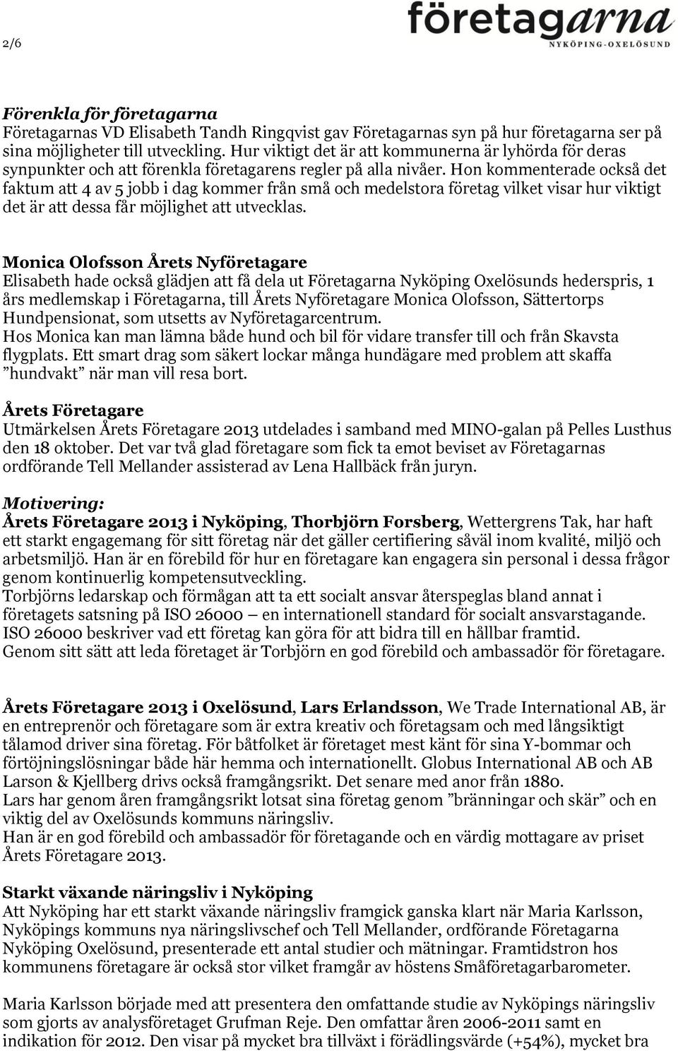 Hon kommenterade också det faktum att 4 av 5 jobb i dag kommer från små och medelstora företag vilket visar hur viktigt det är att dessa får möjlighet att utvecklas.