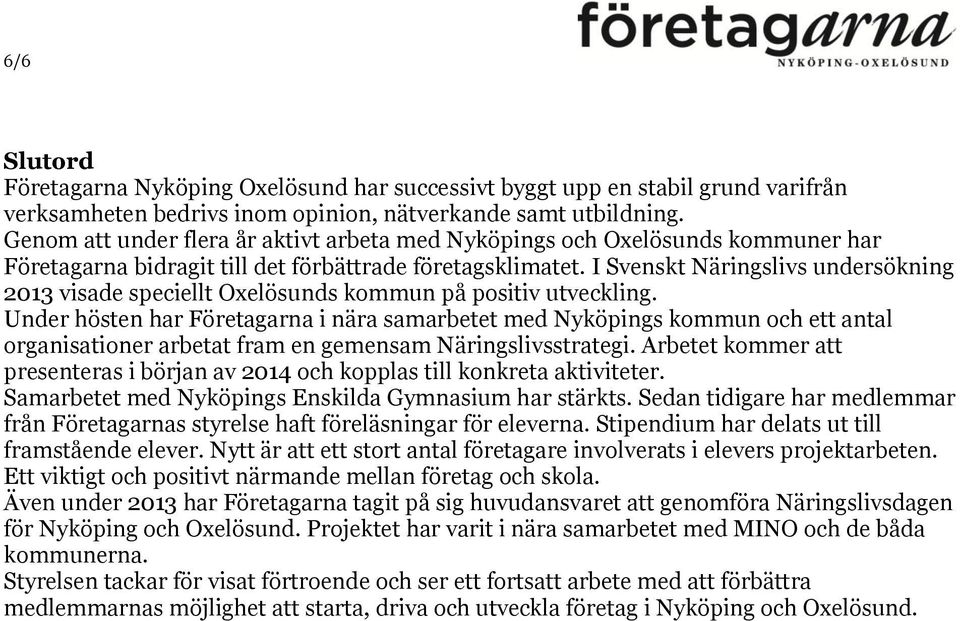 I Svenskt Näringslivs undersökning 2013 visade speciellt Oxelösunds kommun på positiv utveckling.