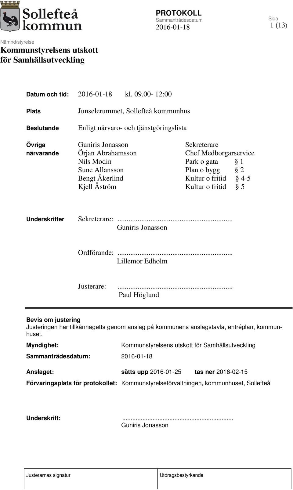 Medborgarservice Nils Modin Park o gata 1 Sune Allansson Plan o bygg 2 Bengt Åkerlind Kultur o fritid 4-5 Kjell Åström Kultur o fritid 5 Underskrifter Sekreterare:.