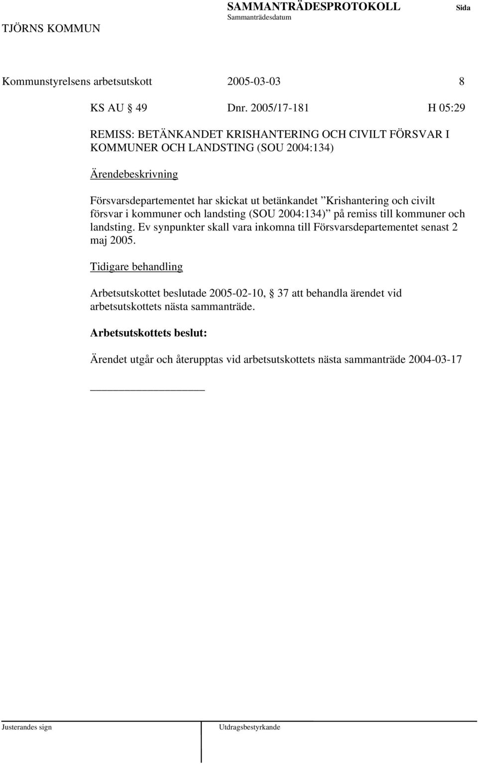 betänkandet Krishantering och civilt försvar i kommuner och landsting (SOU 2004:134) på remiss till kommuner och landsting.