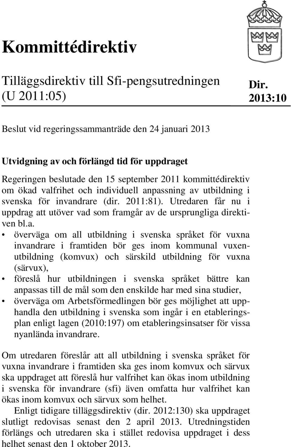 anpassning av utbildning i svenska för invandrare (dir. 2011:81). Utredaren får nu i uppdrag att utöver vad som framgår av de ursprungliga direktiven bl.a. överväga om all utbildning i svenska