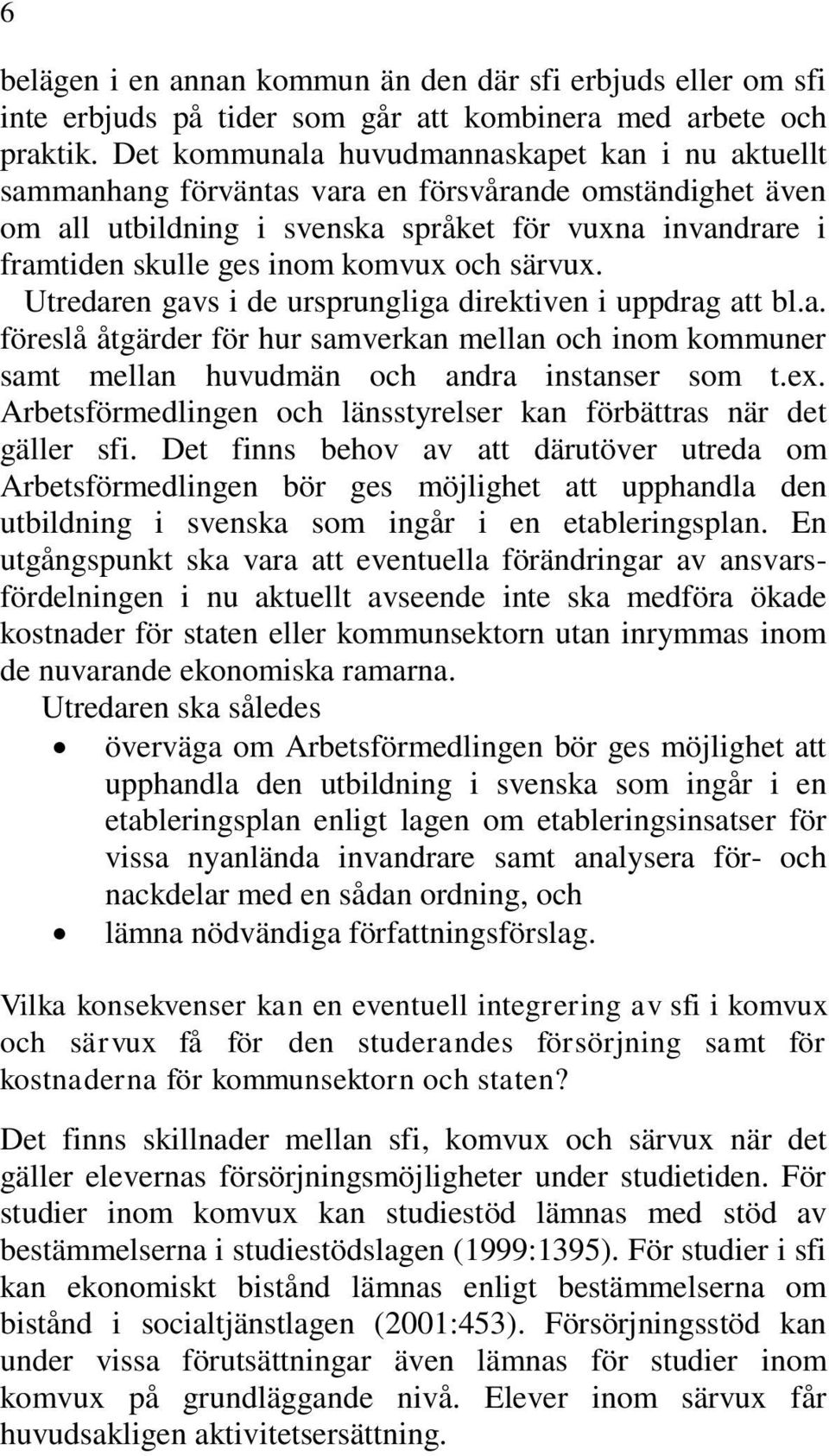 och särvux. Utredaren gavs i de ursprungliga direktiven i uppdrag att bl.a. föreslå åtgärder för hur samverkan mellan och inom kommuner samt mellan huvudmän och andra instanser som t.ex.