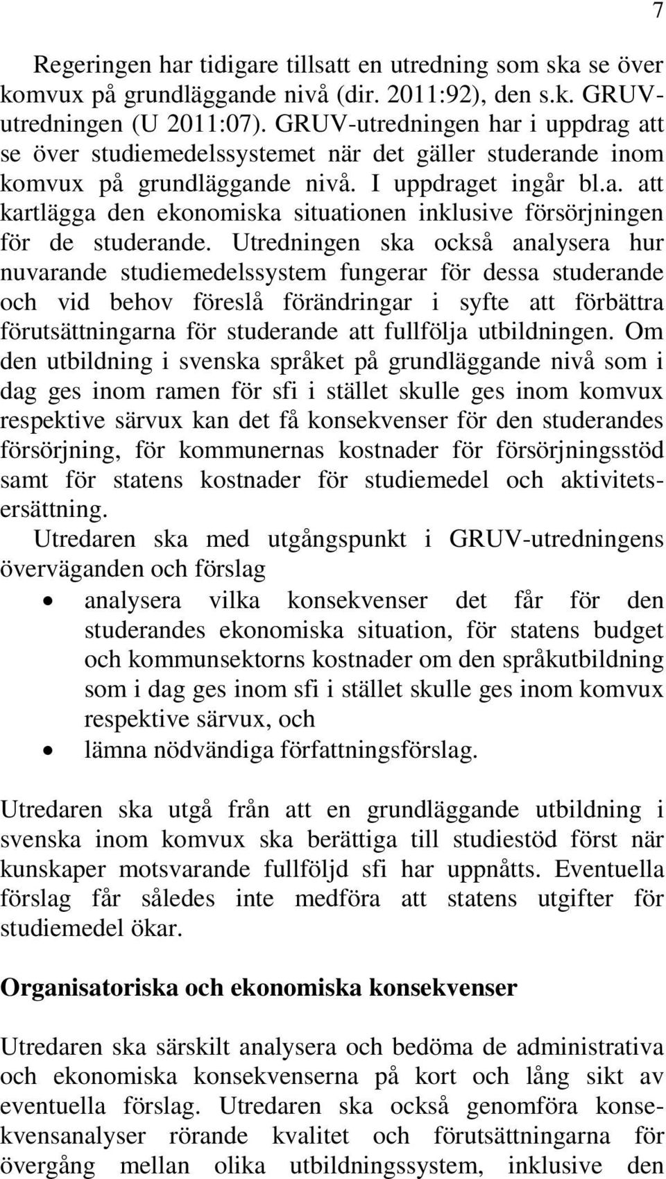 Utredningen ska också analysera hur nuvarande studiemedelssystem fungerar för dessa studerande och vid behov föreslå förändringar i syfte att förbättra förutsättningarna för studerande att fullfölja