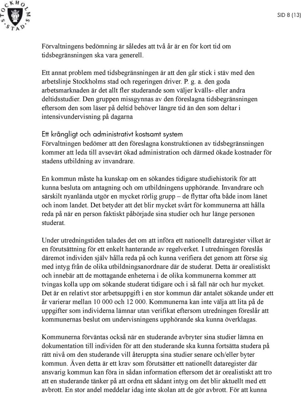 Den gruppen missgynnas av den föreslagna tidsbegränsningen eftersom den som läser på deltid behöver längre tid än den som deltar i intensivundervisning på dagarna Ett krångligt och administrativt