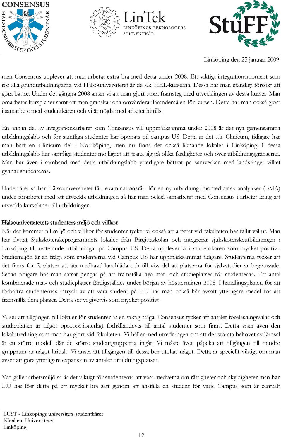 Man omarbetar kursplaner samt att man granskar och omvärderar lärandemålen för kursen. Detta har man också gjort i samarbete med studentkåren och vi är nöjda med arbetet hittills.