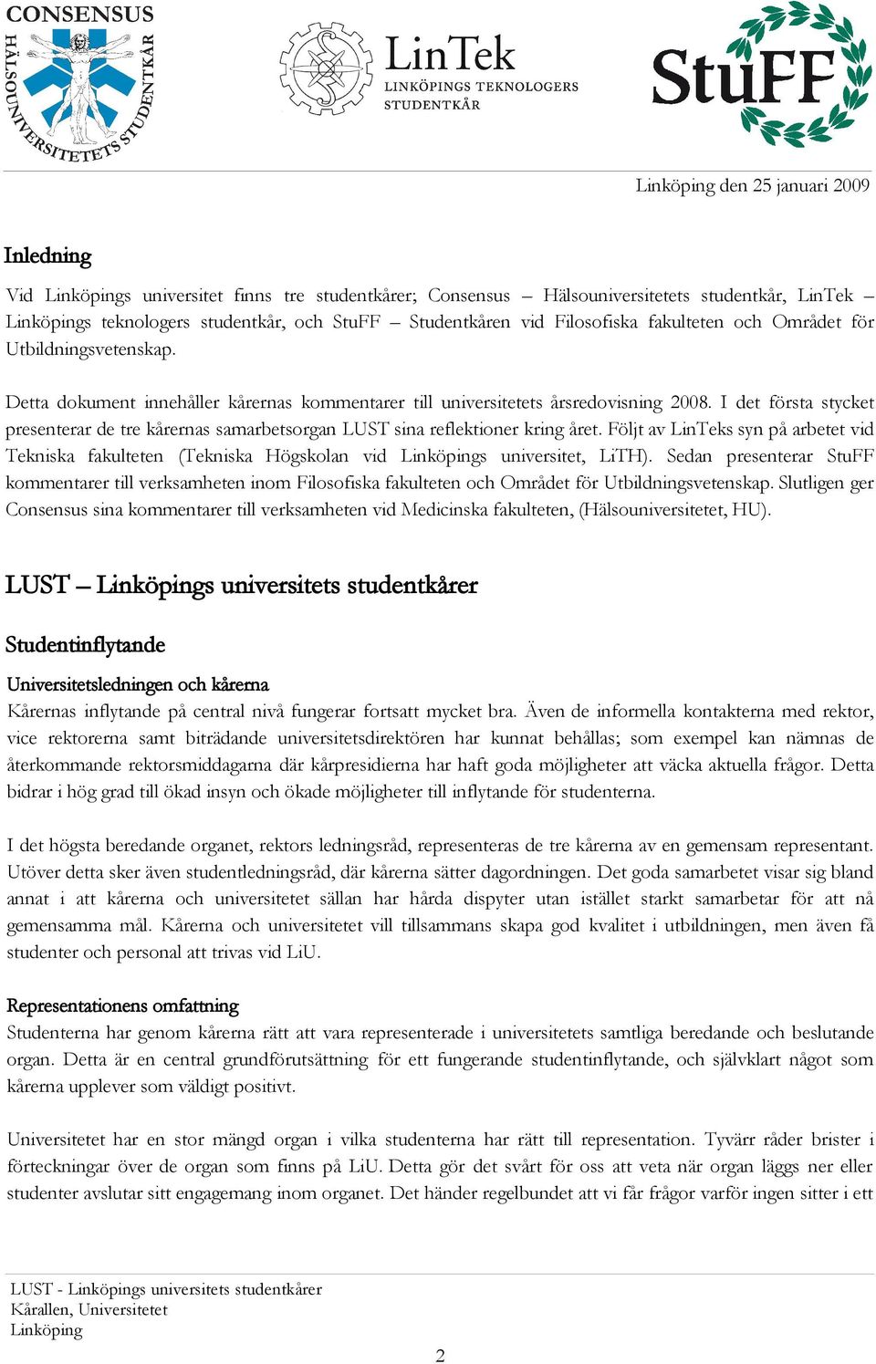 I det första stycket presenterar de tre kårernas samarbetsorgan LUST sina reflektioner kring året. Följt av LinTeks syn på arbetet vid Tekniska fakulteten (Tekniska Högskolan vid s universitet, LiTH).