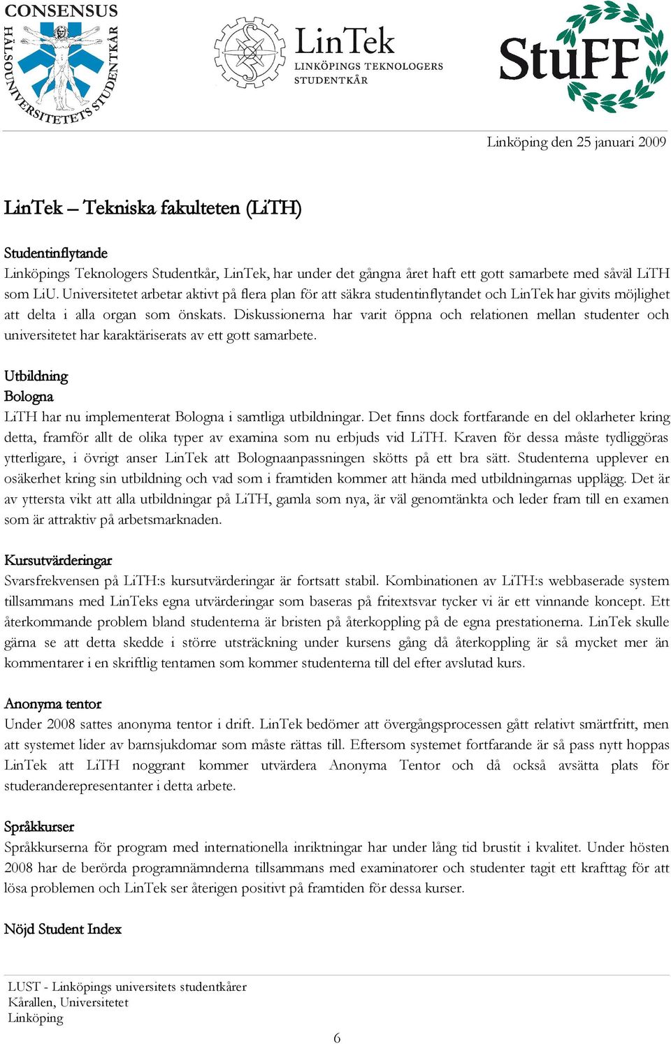 Diskussionerna har varit öppna och relationen mellan studenter och universitetet har karaktäriserats av ett gott samarbete.