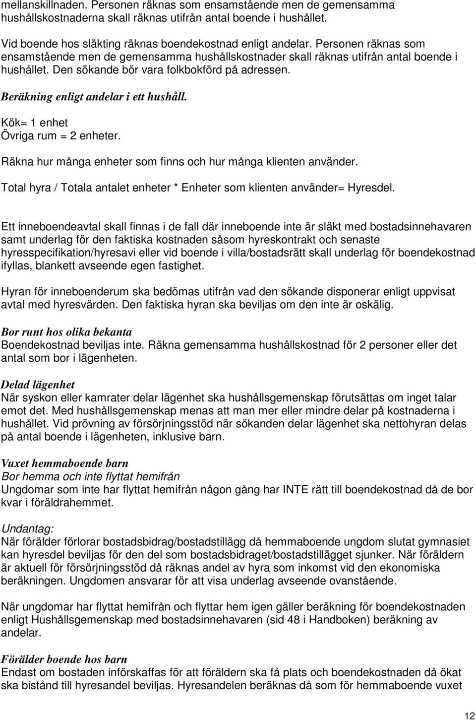 Beräkning enligt andelar i ett hushåll. Kök= 1 enhet Övriga rum = 2 enheter. Räkna hur många enheter som finns och hur många klienten använder.