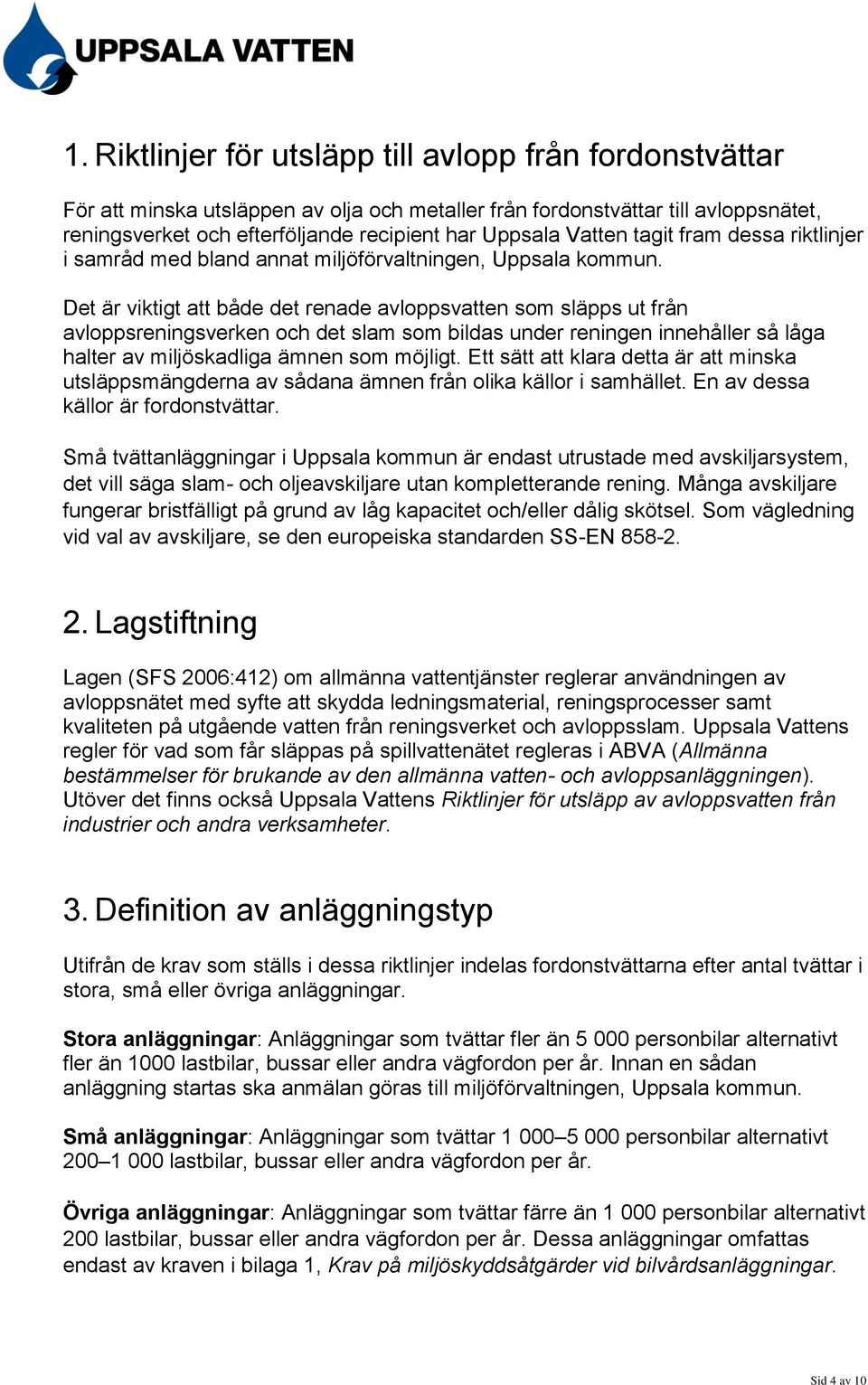 Det är viktigt att både det renade avloppsvatten som släpps ut från avloppsreningsverken och det slam som bildas under reningen innehåller så låga halter av miljöskadliga ämnen som möjligt.