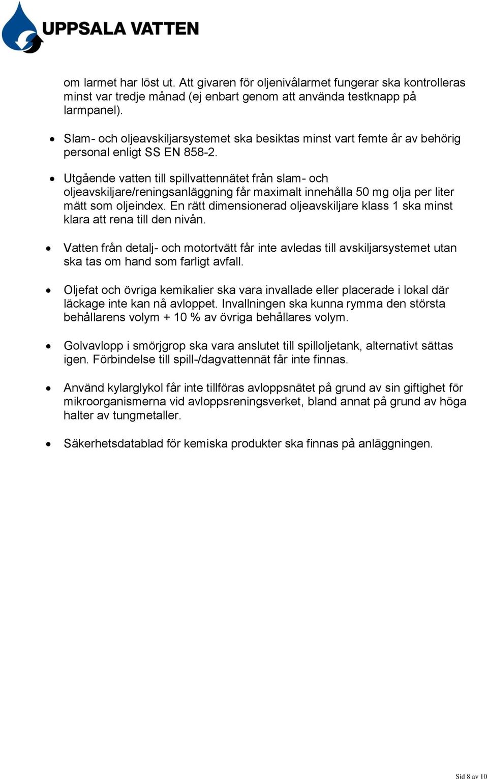 Utgående vatten till spillvattennätet från slam- och oljeavskiljare/reningsanläggning får maximalt innehålla 50 mg olja per liter mätt som oljeindex.