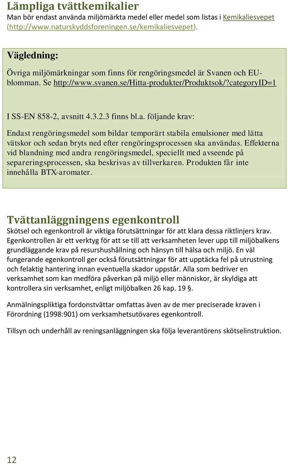 Effekterna vid blandning med andra rengöringsmedel, speciellt med avseende på separeringsprocessen, ska beskrivas av tillverkaren. Produkten får inte innehålla BTX-aromater.