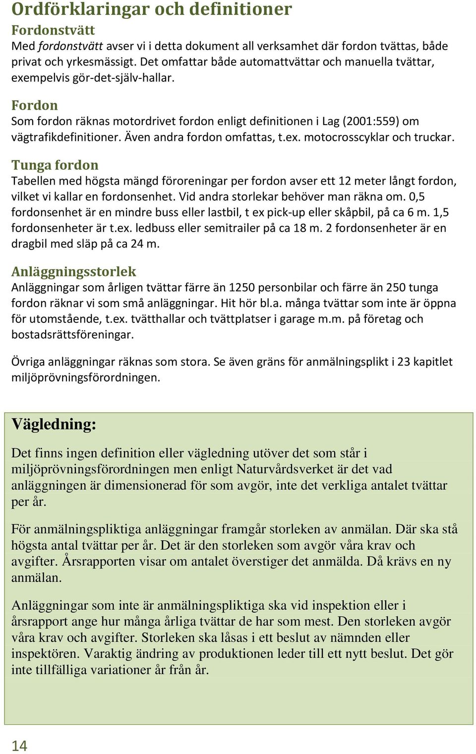 Även andra fordon omfattas, t.ex. motocrosscyklar och truckar. Tunga fordon Tabellen med högsta mängd föroreningar per fordon avser ett 12 meter långt fordon, vilket vi kallar en fordonsenhet.