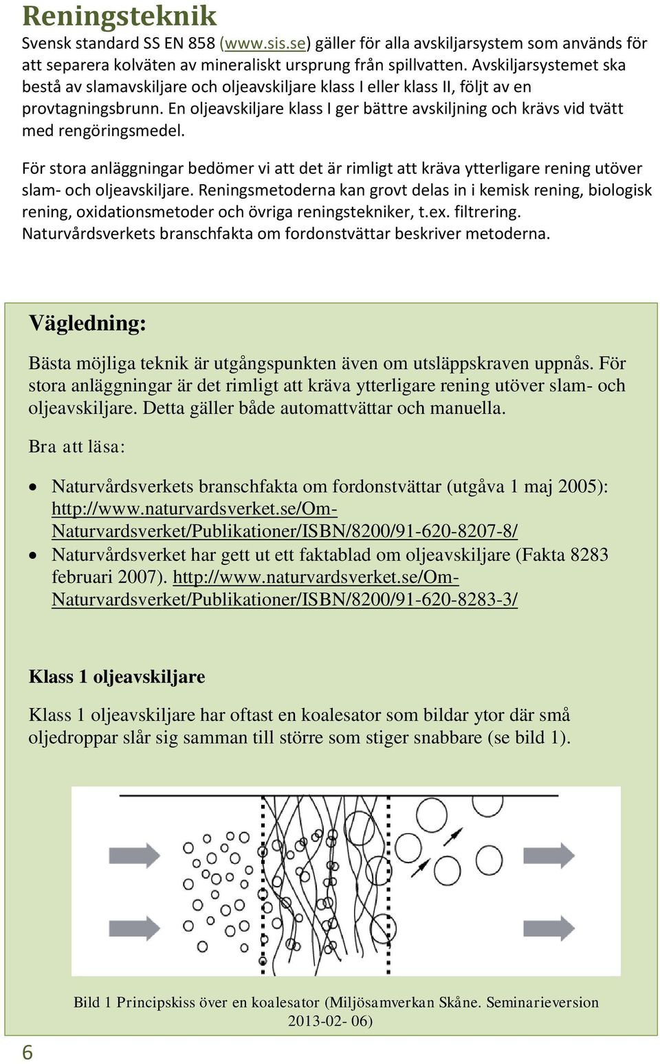 En oljeavskiljare klass I ger bättre avskiljning och krävs vid tvätt med rengöringsmedel.