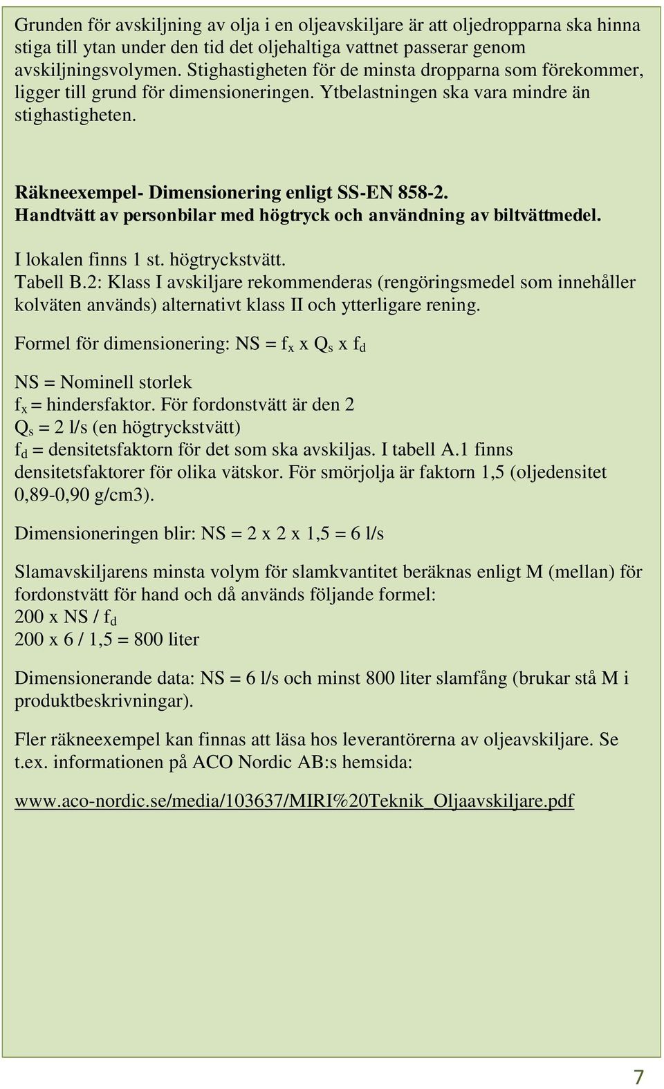 Handtvätt av personbilar med högtryck och användning av biltvättmedel. I lokalen finns 1 st. högtryckstvätt. Tabell B.