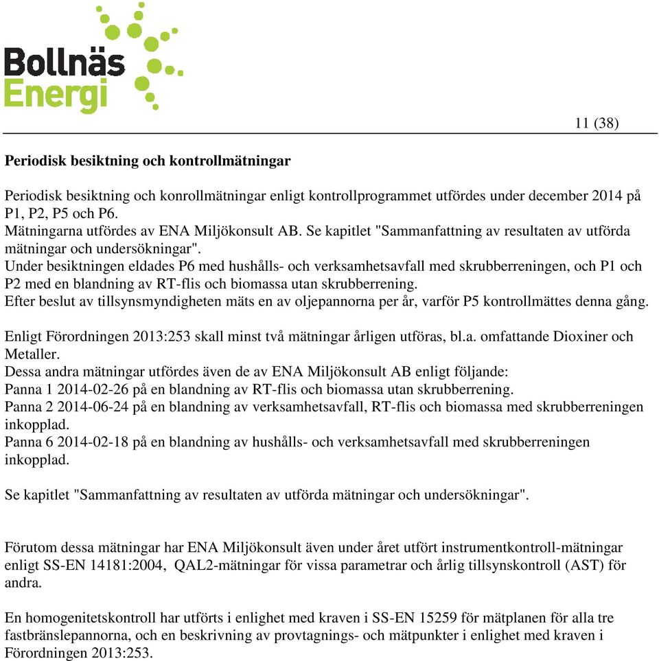 Under besiktningen eldades P6 med hushålls- och verksamhetsavfall med skrubberreningen, och P1 och P2 med en blandning av RT-flis och biomassa utan skrubberrening.