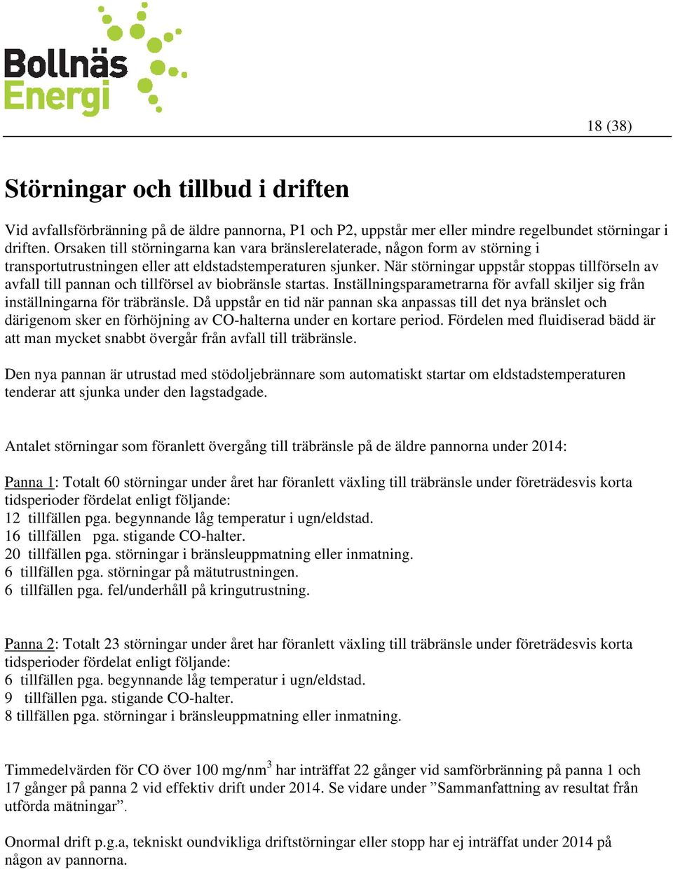 När störningar uppstår stoppas tillförseln av avfall till pannan och tillförsel av biobränsle startas. Inställningsparametrarna för avfall skiljer sig från inställningarna för träbränsle.