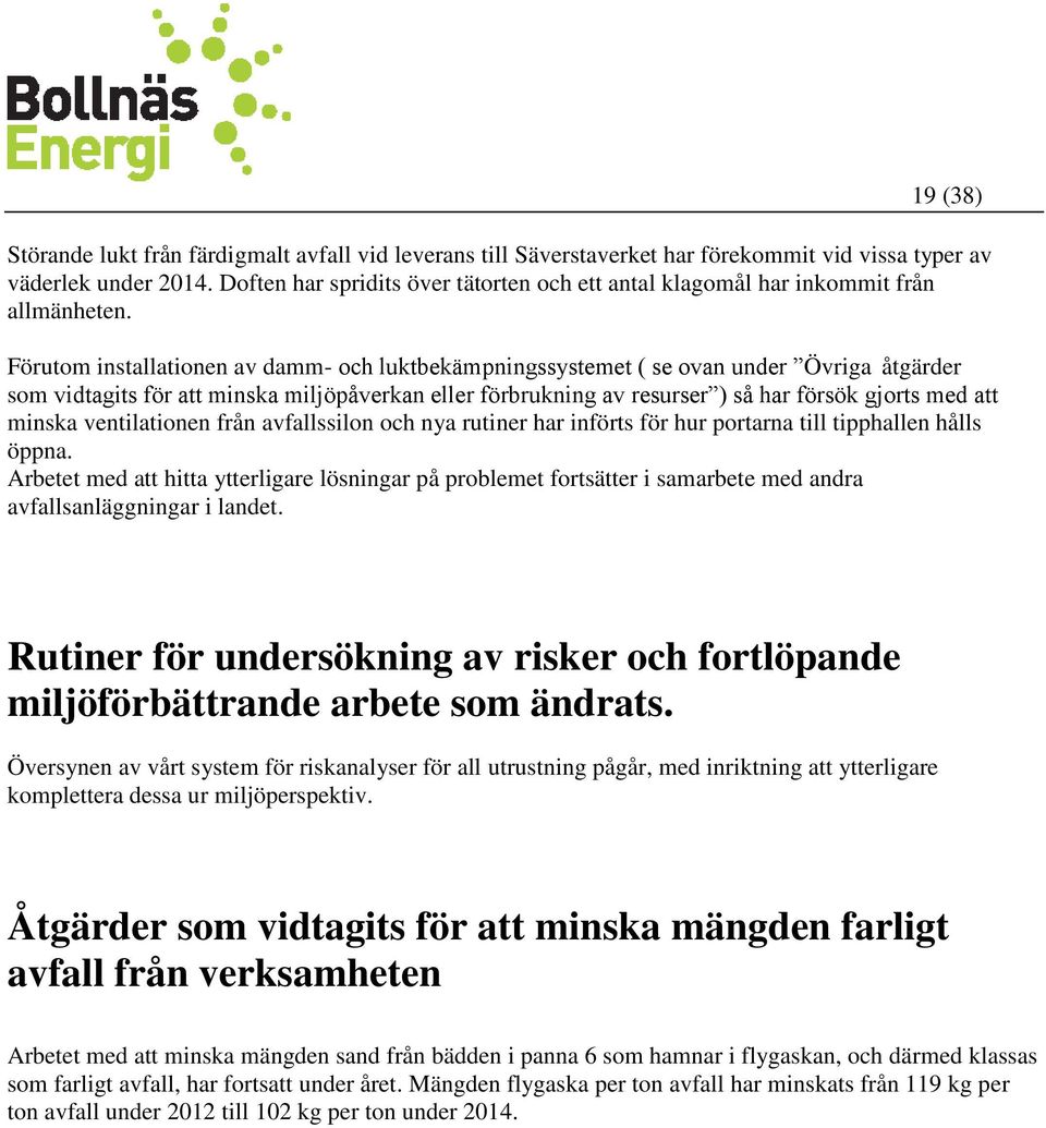 Förutom installationen av damm- och luktbekämpningssystemet ( se ovan under Övriga åtgärder som vidtagits för att minska miljöpåverkan eller förbrukning av resurser) så har försök gjorts med att