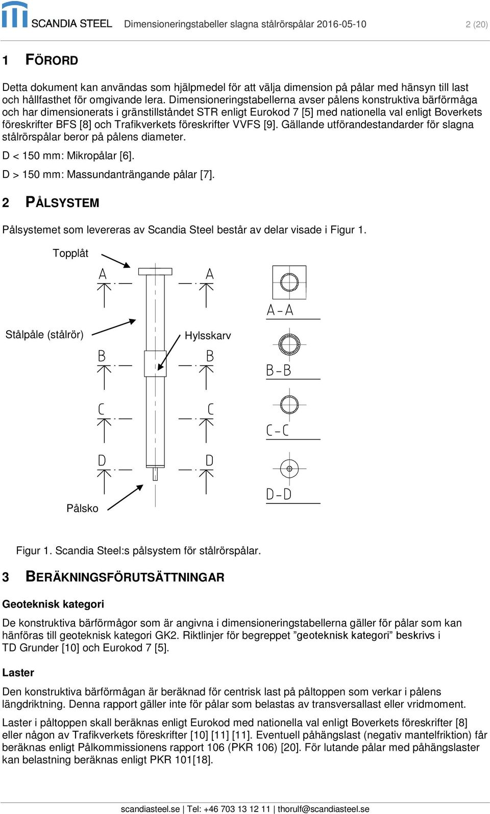 Trafikverkets föreskrifter VVFS [9]. Gällande utförandestandarder för slagna stålrörspålar beror på pålens diameter. D < 150 mm: Mikropålar [6]. D > 150 mm: Massundanträngande pålar [7].