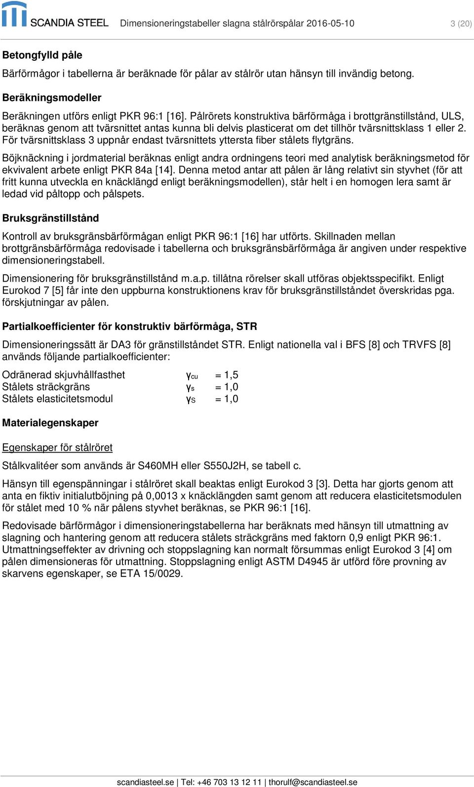 Pålrörets konstruktiva bärförmåga i brottgränstillstånd, ULS, beräknas genom att tvärsnittet antas kunna bli delvis plasticerat om det tillhör tvärsnittsklass 1 eller 2.