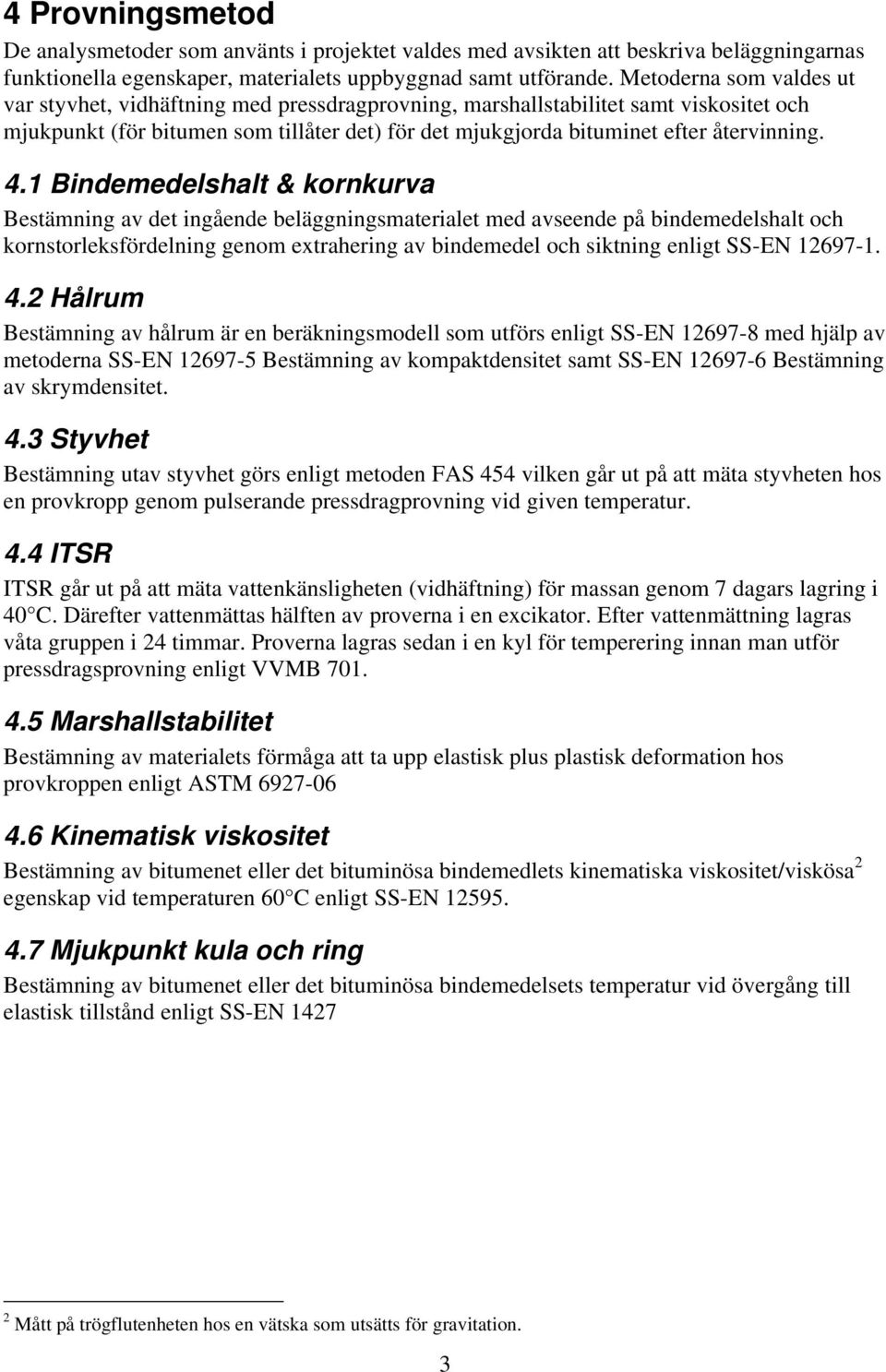 4.1 Bindemedelshalt & kornkurva Bestämning av det ingående beläggningsmaterialet med avseende på bindemedelshalt och kornstorleksfördelning genom extrahering av bindemedel och siktning enligt SS-EN