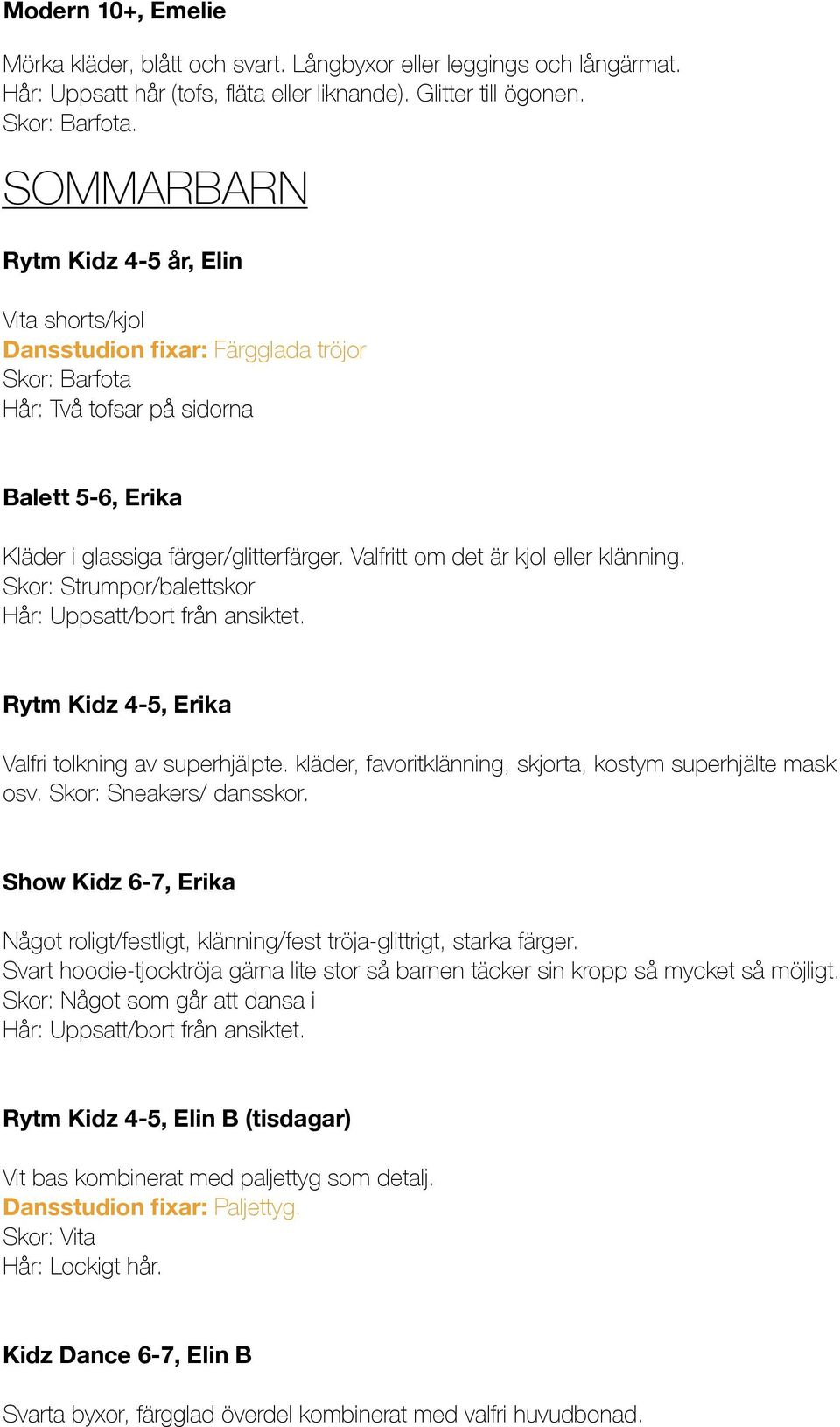 Valfritt om det är kjol eller klänning. Skor: Strumpor/balettskor Hår: Uppsatt/bort från ansiktet. Rytm Kidz 4-5, Erika Valfri tolkning av superhjälpte.