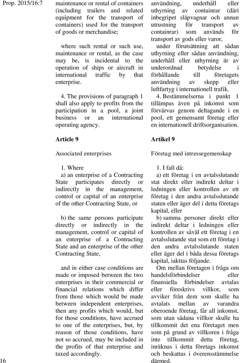 The provisions of paragraph 1 shall also apply to profits from the participation in a pool, a joint business or an international operating agency.