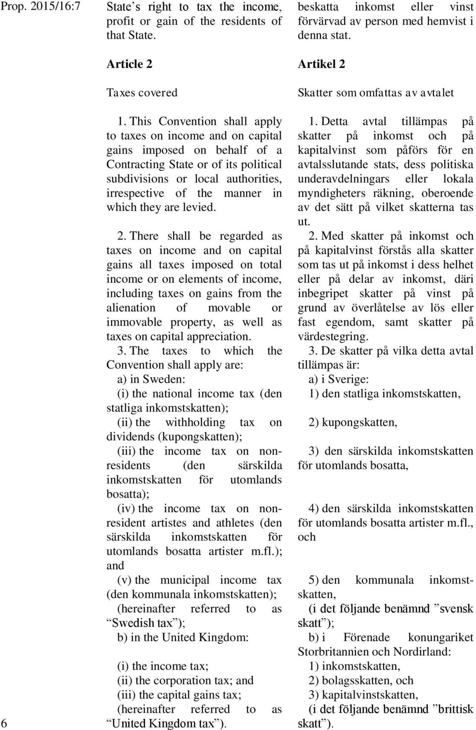 This Convention shall apply to taxes on income and on capital gains imposed on behalf of a Contracting State or of its political subdivisions or local authorities, irrespective of the manner in which