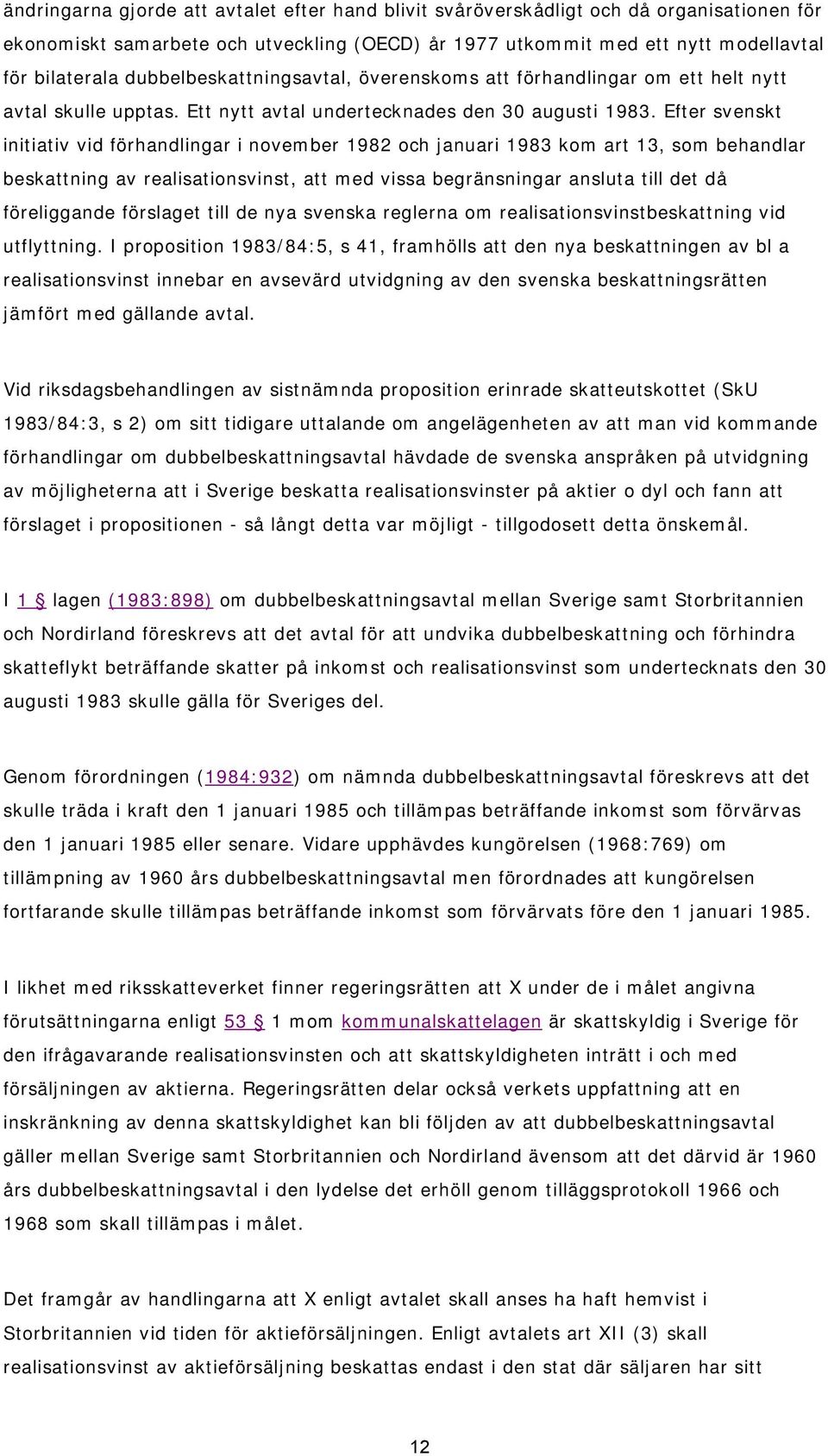 Efter svenskt initiativ vid förhandlingar i november 1982 och januari 1983 kom art 13, som behandlar beskattning av realisationsvinst, att med vissa begränsningar ansluta till det då föreliggande