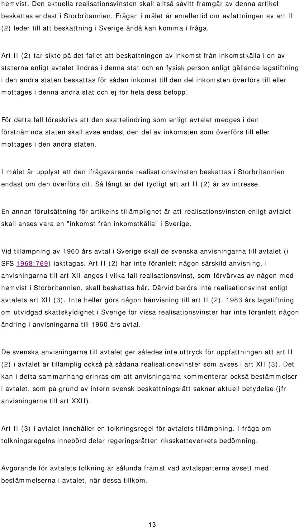 Art II (2) tar sikte på det fallet att beskattningen av inkomst från inkomstkälla i en av staterna enligt avtalet lindras i denna stat och en fysisk person enligt gällande lagstiftning i den andra