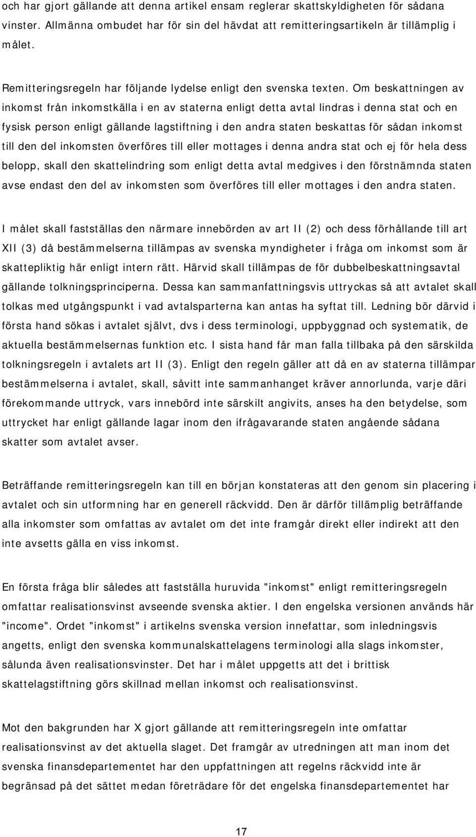 Om beskattningen av inkomst från inkomstkälla i en av staterna enligt detta avtal lindras i denna stat och en fysisk person enligt gällande lagstiftning i den andra staten beskattas för sådan inkomst