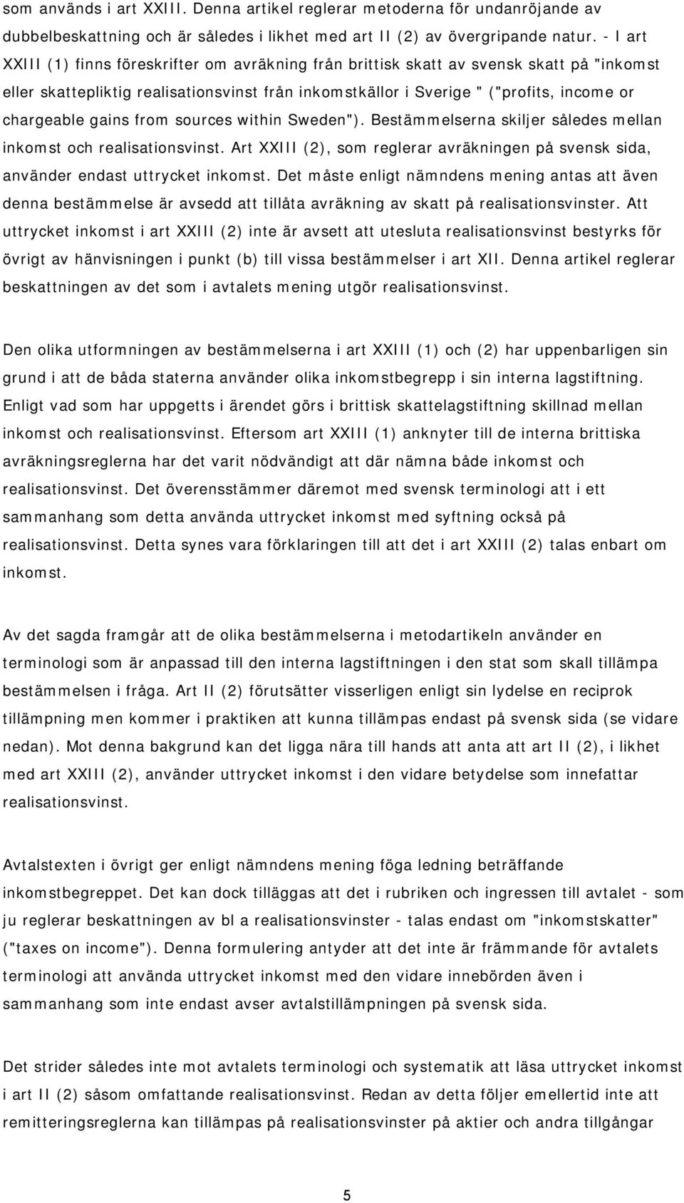 gains from sources within Sweden"). Bestämmelserna skiljer således mellan inkomst och realisationsvinst. Art XXIII (2), som reglerar avräkningen på svensk sida, använder endast uttrycket inkomst.