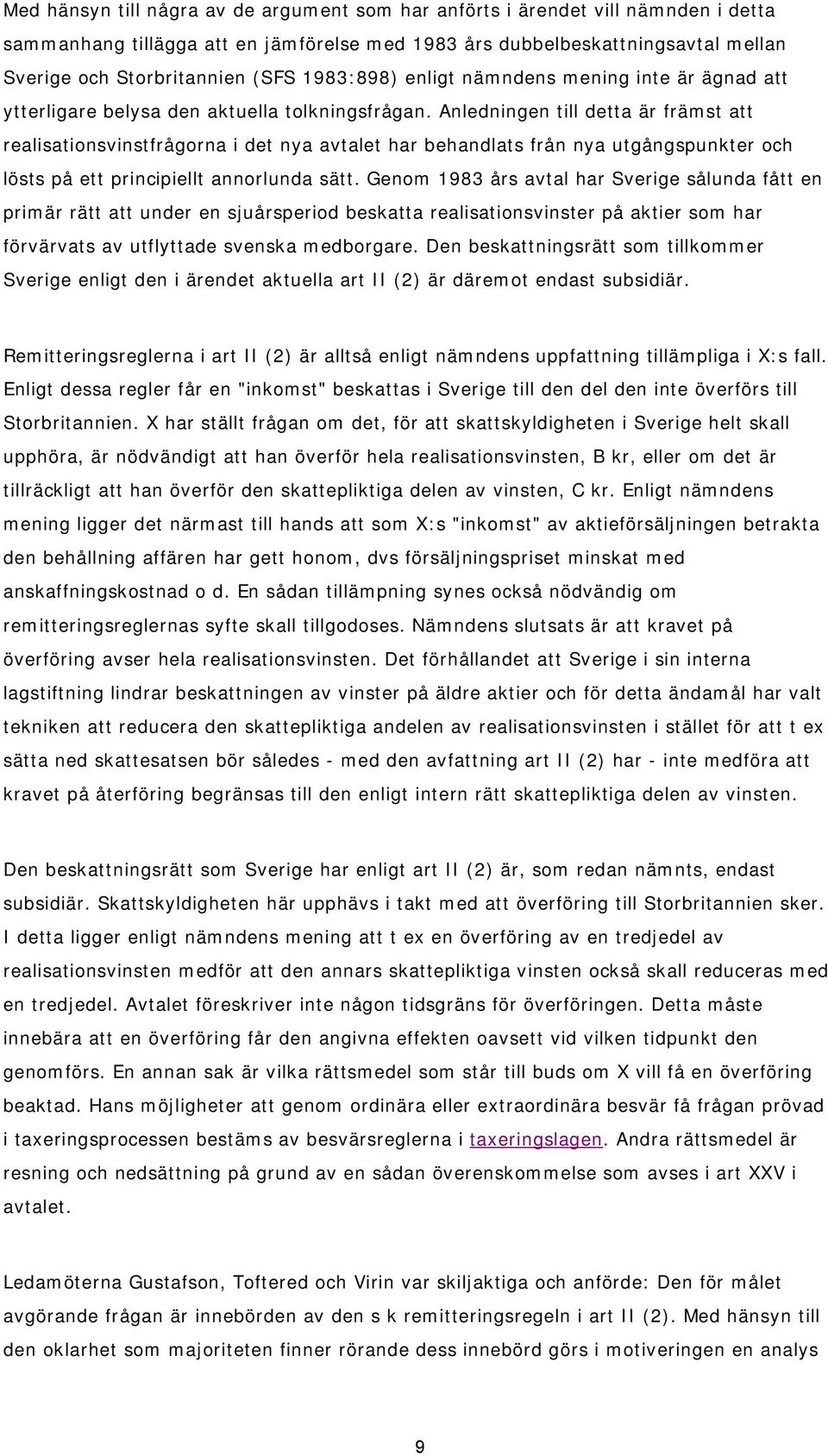 Anledningen till detta är främst att realisationsvinstfrågorna i det nya avtalet har behandlats från nya utgångspunkter och lösts på ett principiellt annorlunda sätt.