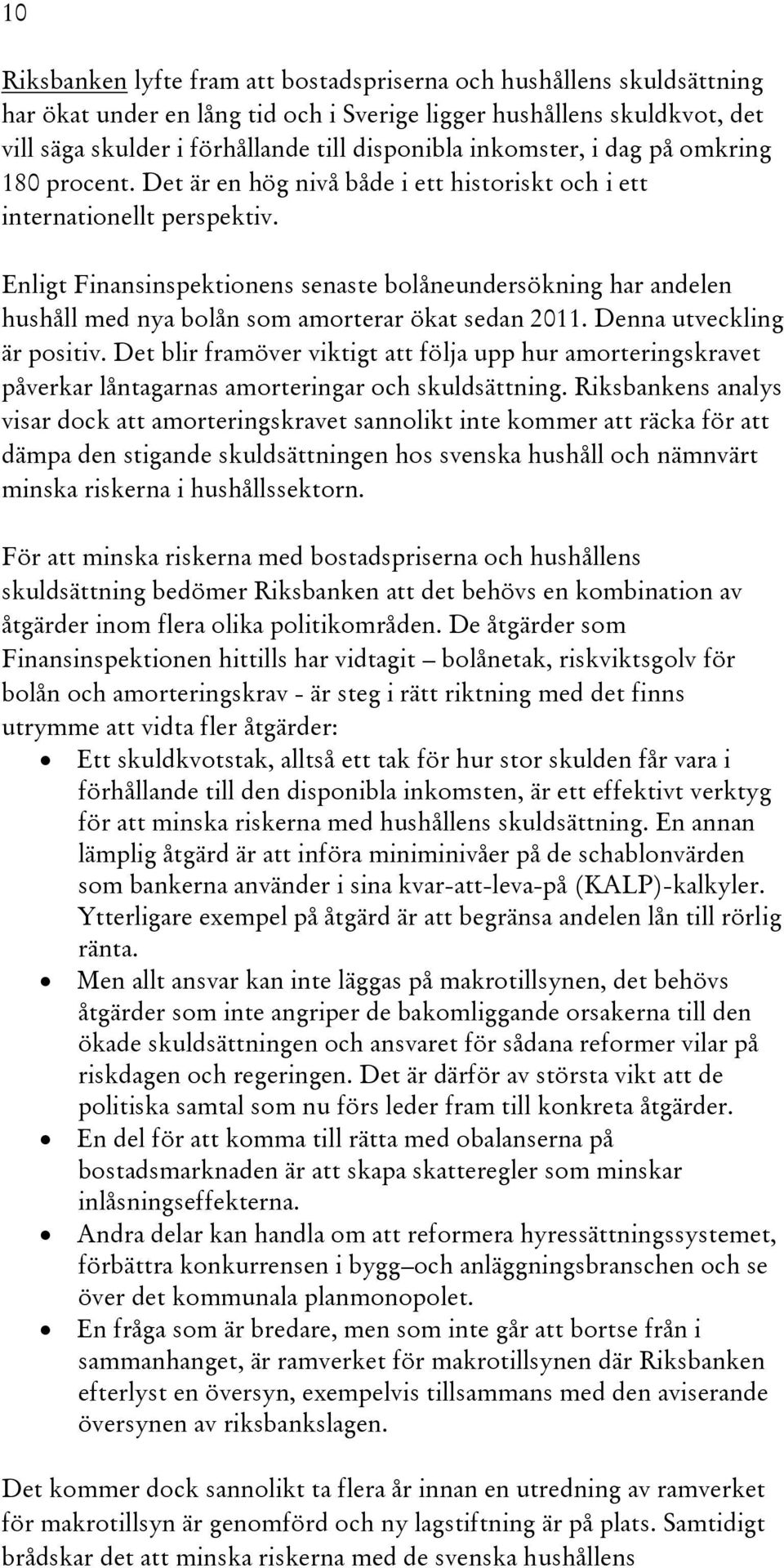 Enligt Finansinspektionens senaste bolåneundersökning har andelen hushåll med nya bolån som amorterar ökat sedan 2011. Denna utveckling är positiv.