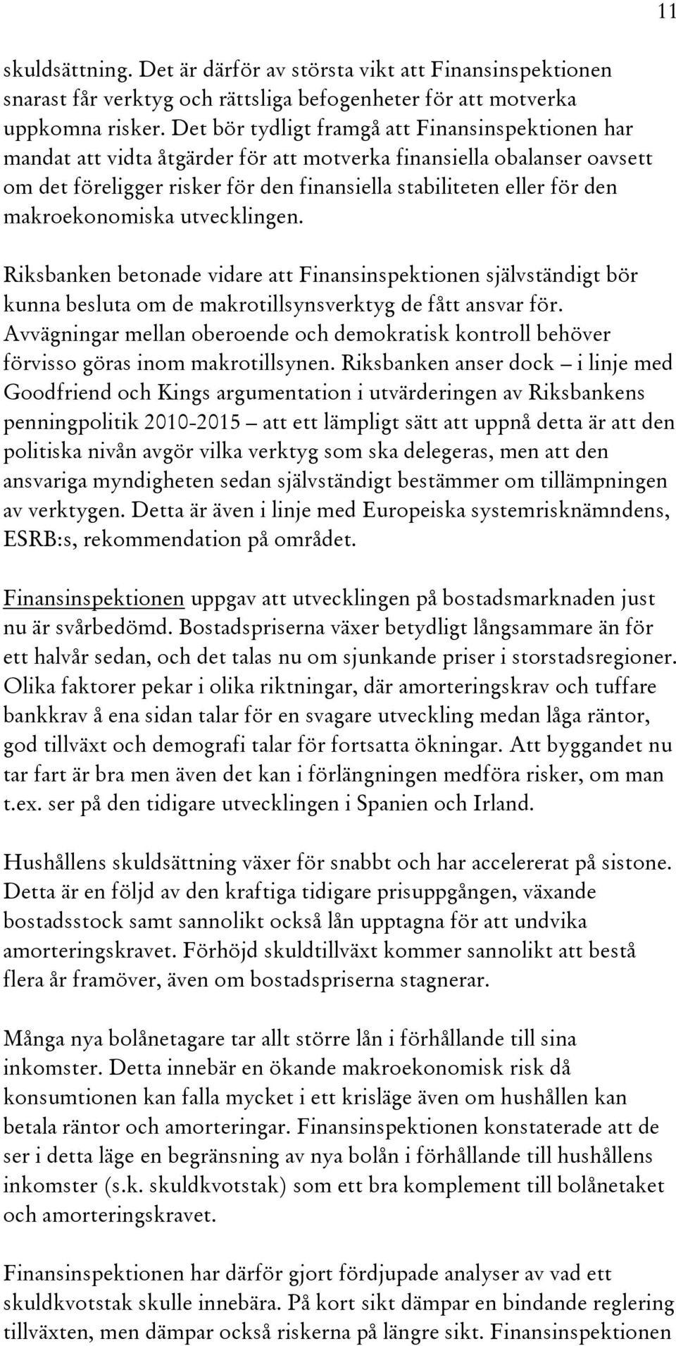 makroekonomiska utvecklingen. Riksbanken betonade vidare att Finansinspektionen självständigt bör kunna besluta om de makrotillsynsverktyg de fått ansvar för.