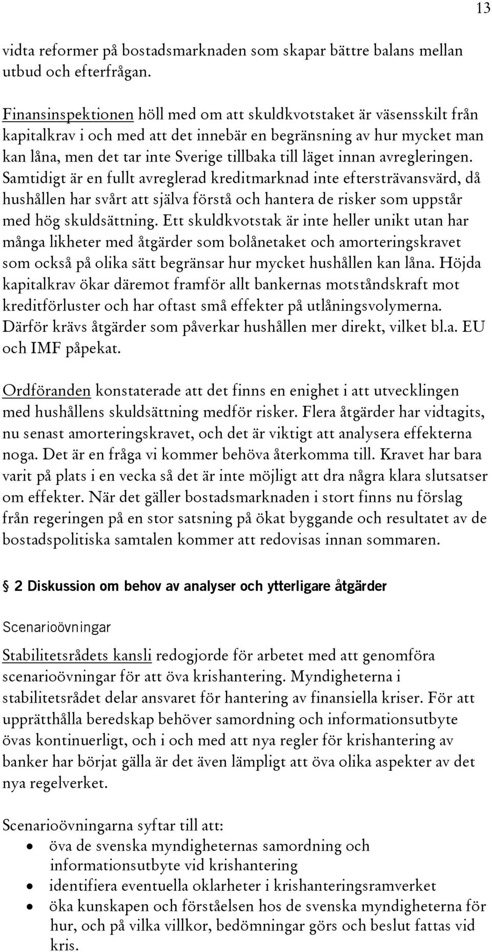 innan avregleringen. Samtidigt är en fullt avreglerad kreditmarknad inte eftersträvansvärd, då hushållen har svårt att själva förstå och hantera de risker som uppstår med hög skuldsättning.