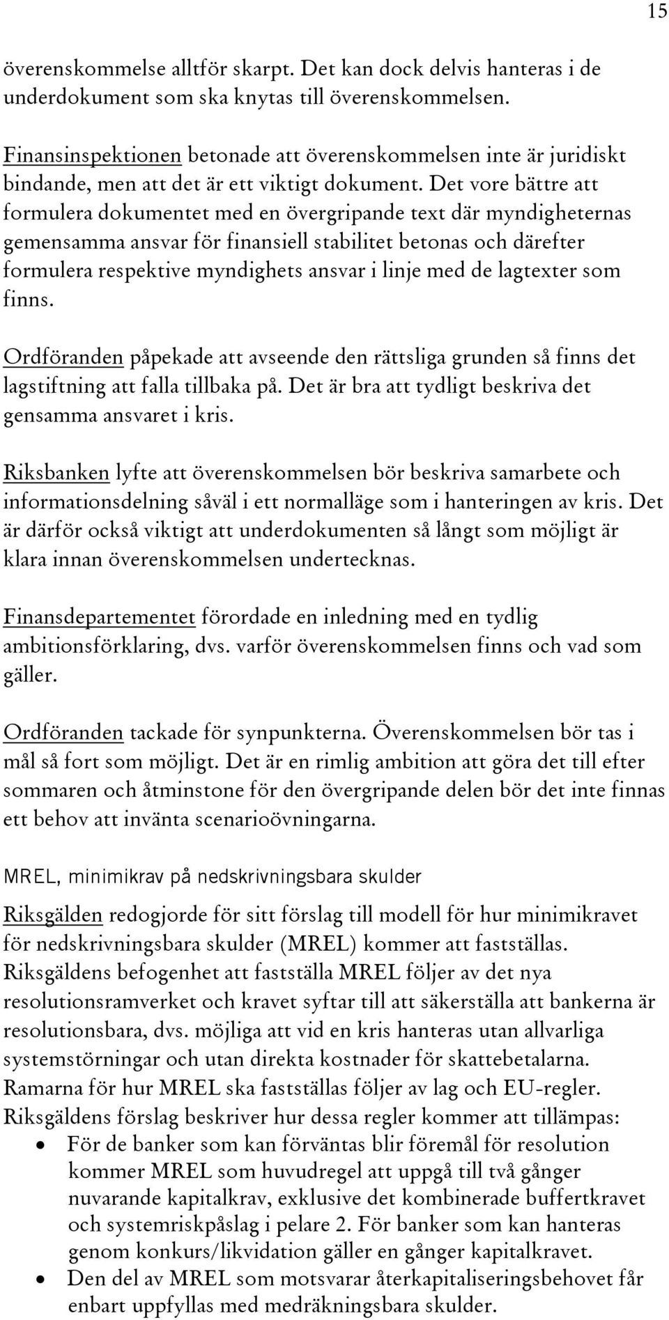 Det vore bättre att formulera dokumentet med en övergripande text där myndigheternas gemensamma ansvar för finansiell stabilitet betonas och därefter formulera respektive myndighets ansvar i linje