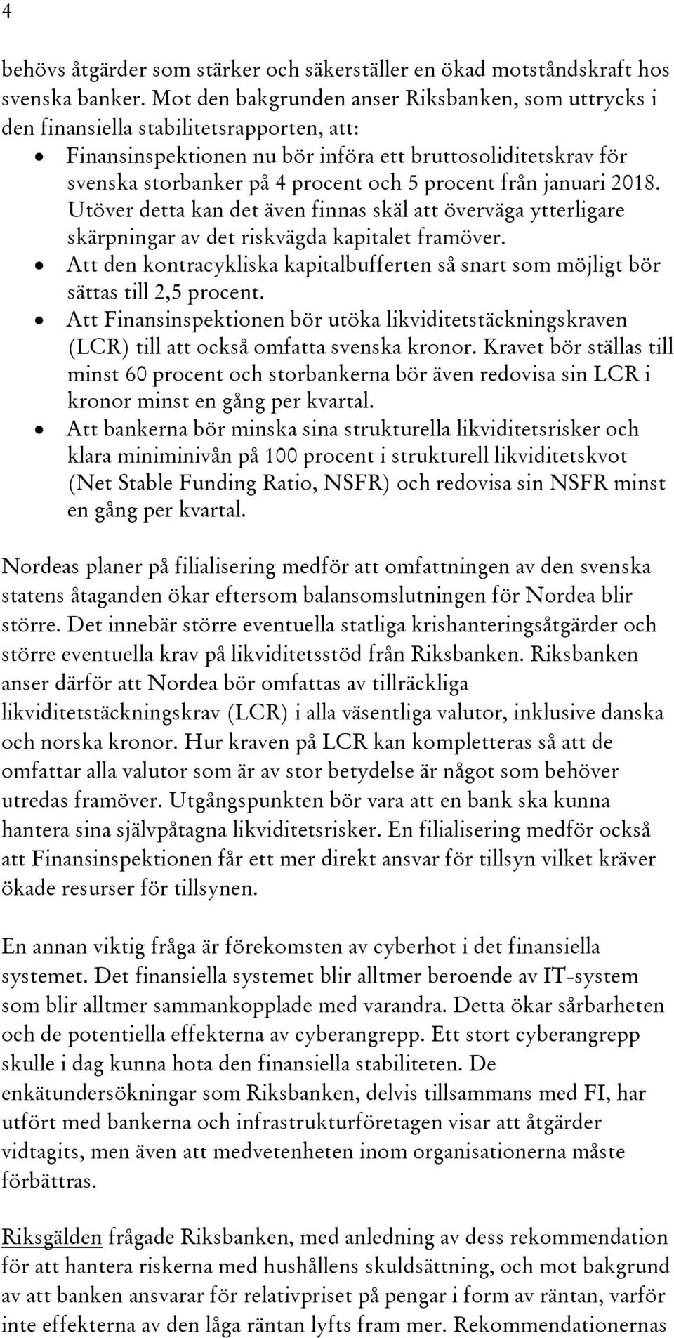 procent från januari 2018. Utöver detta kan det även finnas skäl att överväga ytterligare skärpningar av det riskvägda kapitalet framöver.