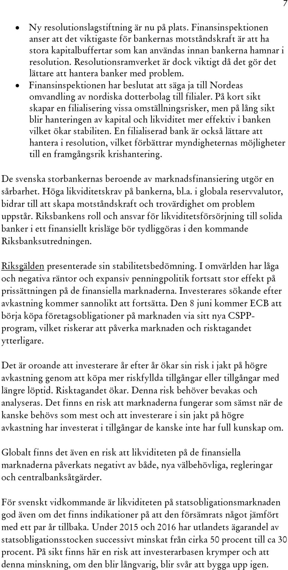 Resolutionsramverket är dock viktigt då det gör det lättare att hantera banker med problem. Finansinspektionen har beslutat att säga ja till Nordeas omvandling av nordiska dotterbolag till filialer.