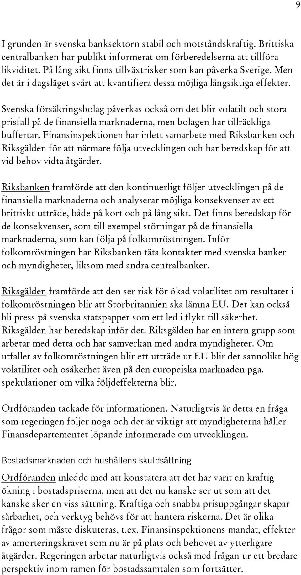 Svenska försäkringsbolag påverkas också om det blir volatilt och stora prisfall på de finansiella marknaderna, men bolagen har tillräckliga buffertar.