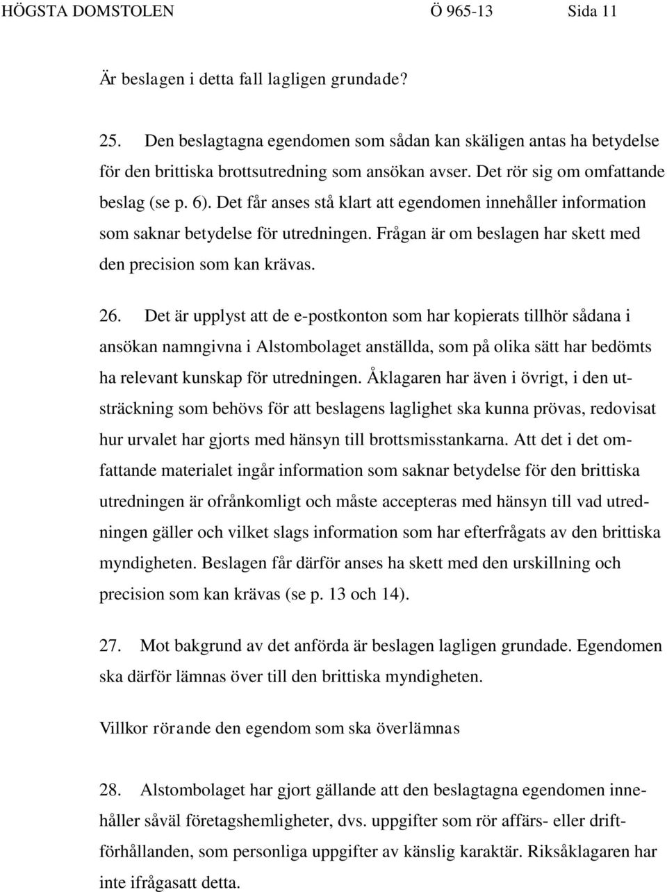 Det får anses stå klart att egendomen innehåller information som saknar betydelse för utredningen. Frågan är om beslagen har skett med den precision som kan krävas. 26.