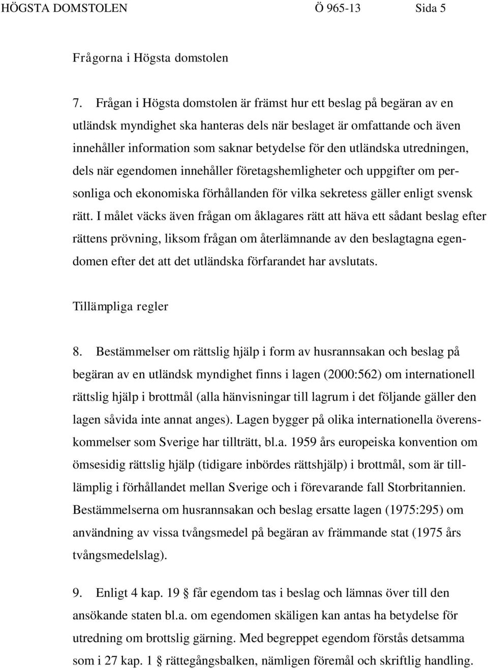 utländska utredningen, dels när egendomen innehåller företagshemligheter och uppgifter om personliga och ekonomiska förhållanden för vilka sekretess gäller enligt svensk rätt.