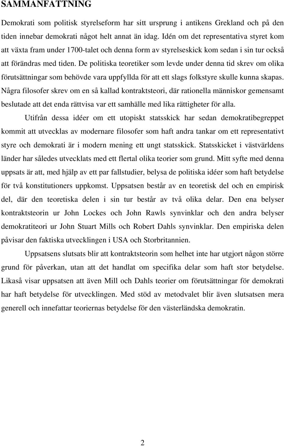 De politiska teoretiker som levde under denna tid skrev om olika förutsättningar som behövde vara uppfyllda för att ett slags folkstyre skulle kunna skapas.