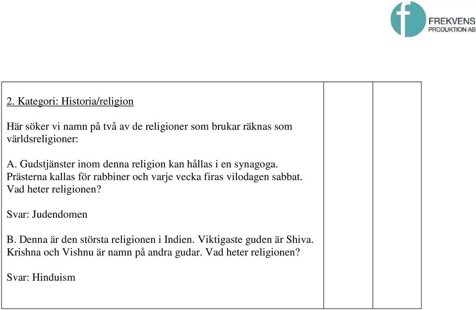 Prästerna kallas för rabbiner och varje vecka firas vilodagen sabbat. Vad heter religionen?