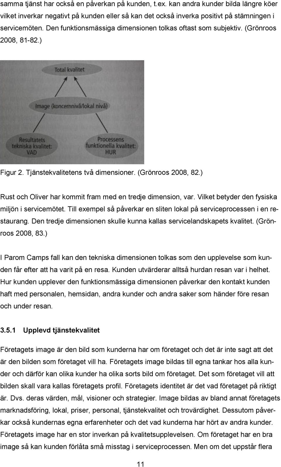 ) Rust och Oliver har kommit fram med en tredje dimension, var. Vilket betyder den fysiska miljön i servicemötet. Till exempel så påverkar en sliten lokal på serviceprocessen i en restaurang.