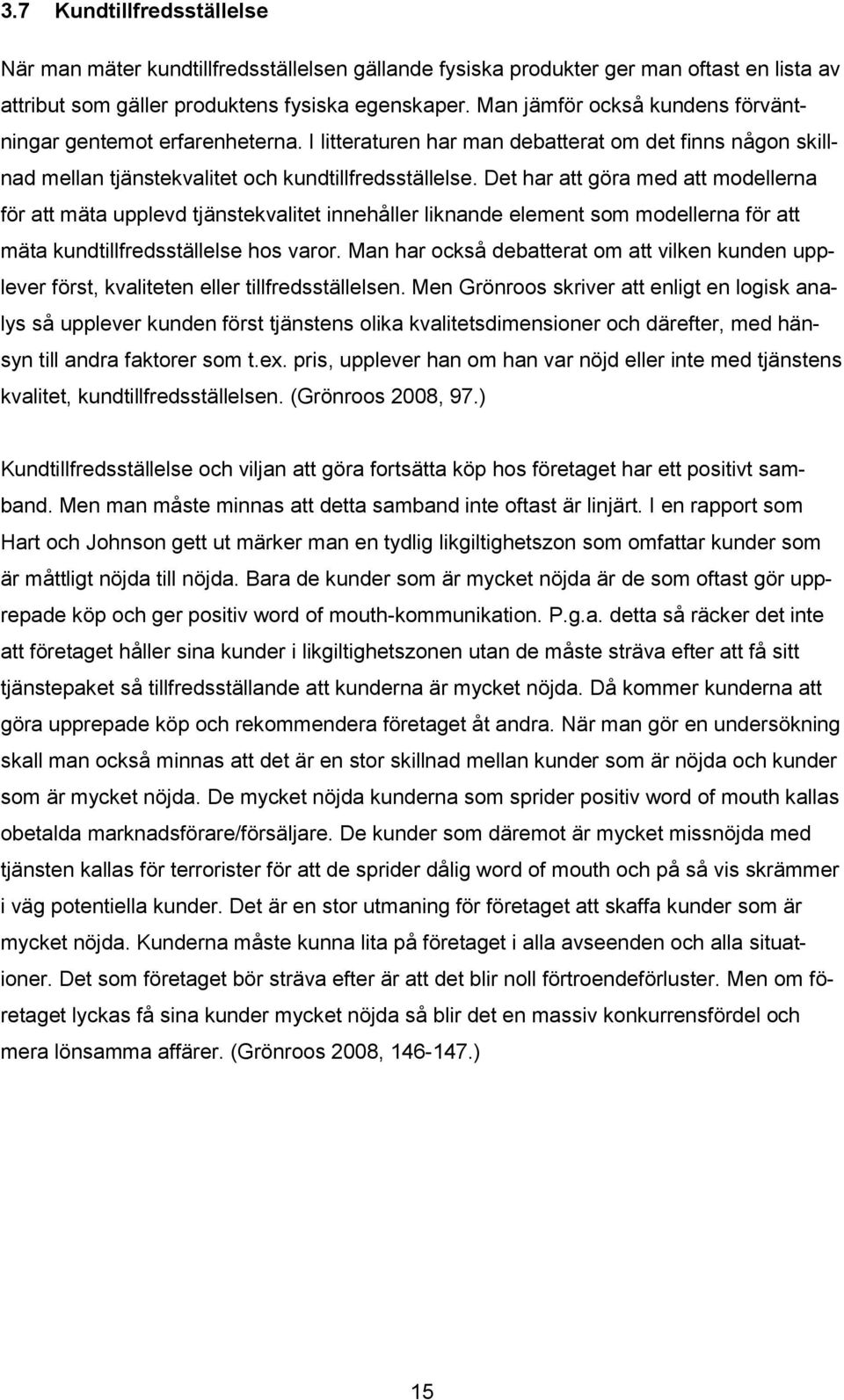 Det har att göra med att modellerna för att mäta upplevd tjänstekvalitet innehåller liknande element som modellerna för att mäta kundtillfredsställelse hos varor.