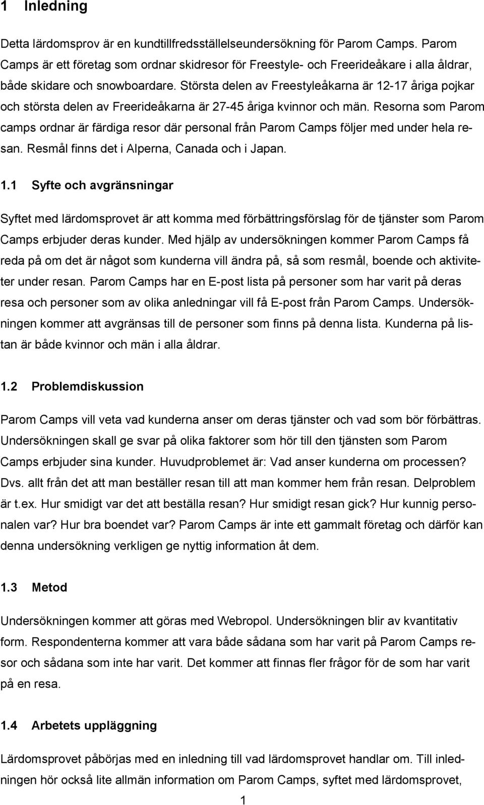 Största delen av Freestyleåkarna är 12-17 åriga pojkar och största delen av Freerideåkarna är 27-45 åriga kvinnor och män.