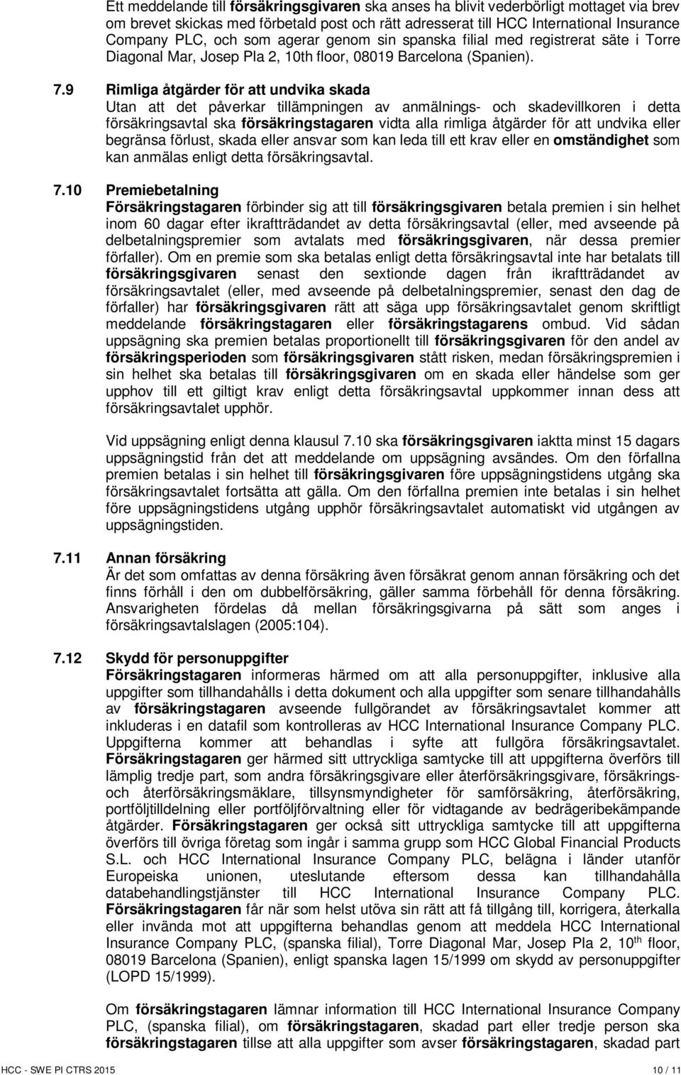 9 Rimliga åtgärder för att undvika skada Utan att det påverkar tillämpningen av anmälnings- och skadevillkoren i detta försäkringsavtal ska försäkringstagaren vidta alla rimliga åtgärder för att